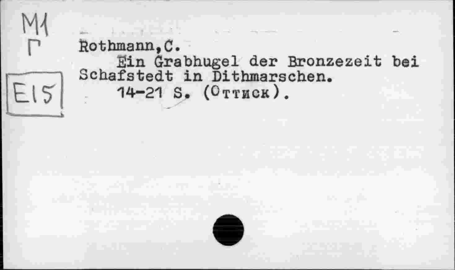 ﻿Èothmann,C.
fiin Grabhügel der Bronzezeit bei Schafstedt in Dithmarschen.
14-21 S. (Оттиск).